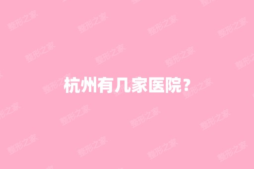 杭州有几家医院？