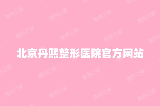 北京丹熙整形医院官方网站