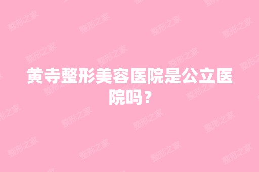 黄寺整形美容医院是公立医院吗？