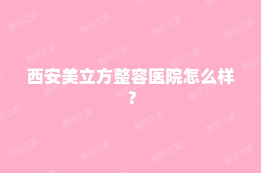 西安美立方整容医院怎么样？