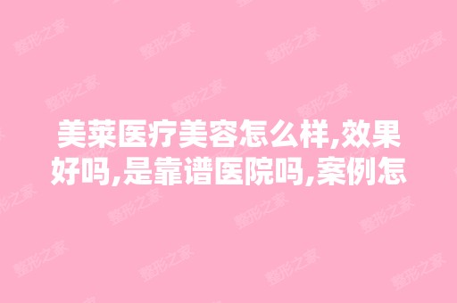 美莱医疗美容怎么样,效果好吗,是靠谱医院吗,案例怎么样啊 - 搜狗...