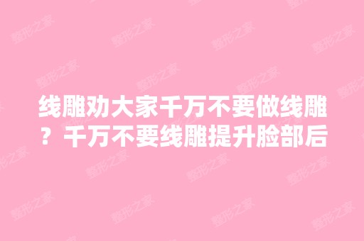 劝大家千万不要做？千万不要提升脸部后悔？