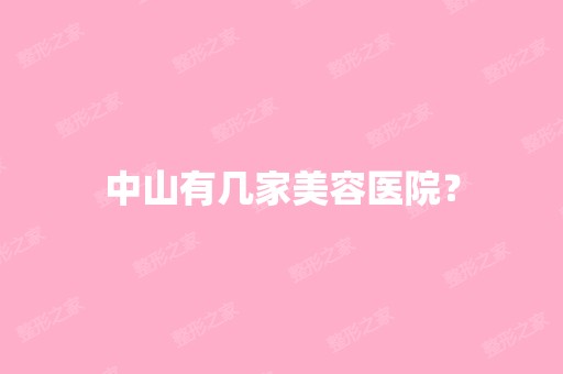 中山有几家美容医院？