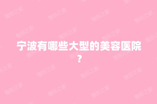 宁波有哪些大型的美容医院？