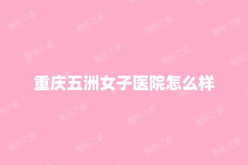 重庆五洲女子医院怎么样