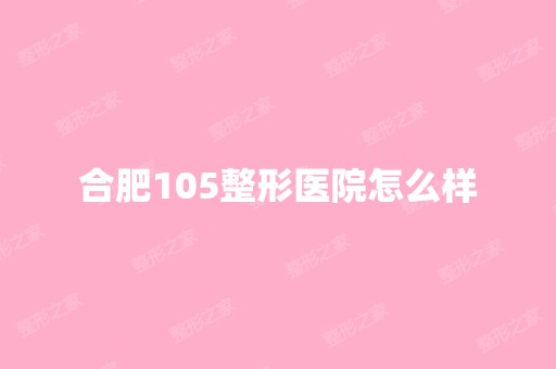 合肥105整形医院怎么样