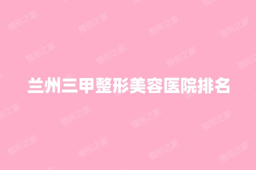 兰州三甲整形美容医院排名