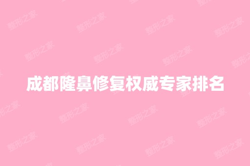 成都隆鼻修复权威专家排名