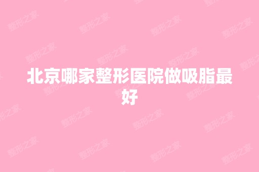 北京哪家整形医院做吸脂比较好