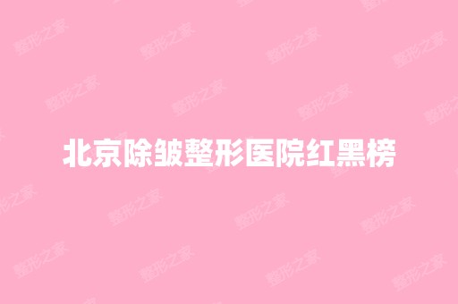 北京除皱整形医院红黑榜