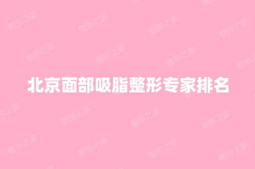 北京面部吸脂整形专家排名