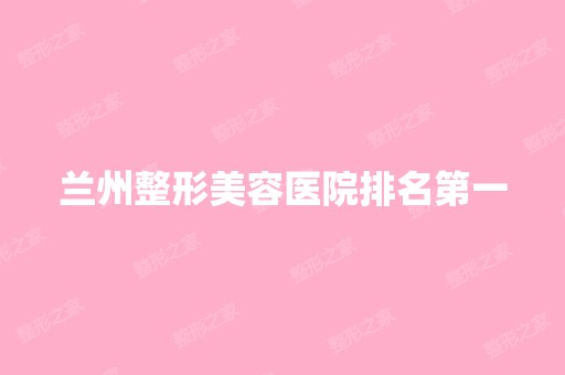 兰州整形美容医院排名第一