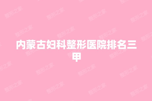 内蒙古妇科整形医院排名三甲