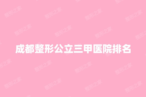 成都整形公立三甲医院排名