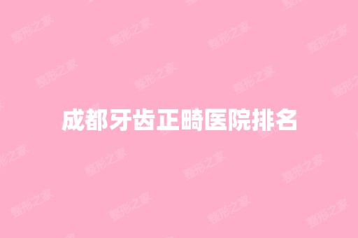 成都牙齿正畸医院排名