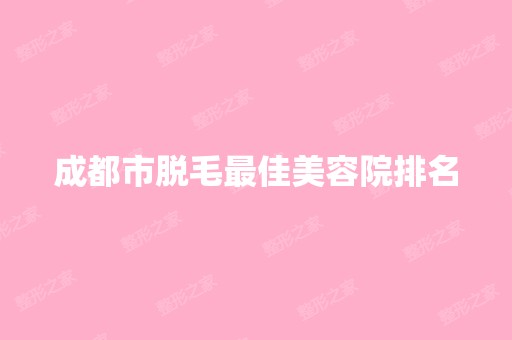 成都市脱毛比较好美容院排名