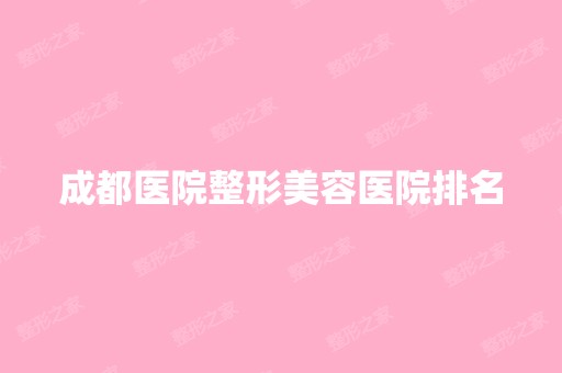 成都医院整形美容医院排名