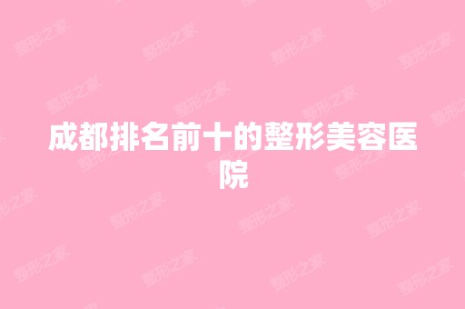 成都排名前十的整形美容医院