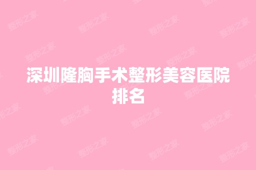 深圳隆胸手术整形美容医院排名