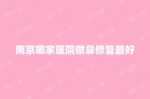 南京哪家医院做鼻修复比较好