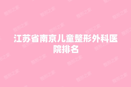 江苏省南京儿童整形外科医院排名