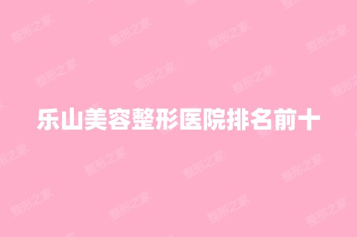 乐山美容整形医院排名前十