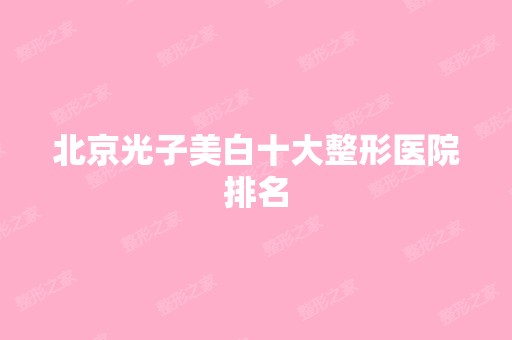 北京光子美白十大整形医院排名