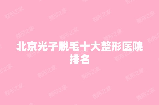 北京光子脱毛十大整形医院排名