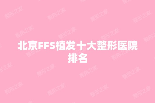 北京FFS植发十大整形医院排名