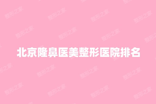 北京隆鼻医美整形医院排名