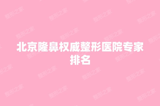 北京隆鼻权威整形医院专家排名