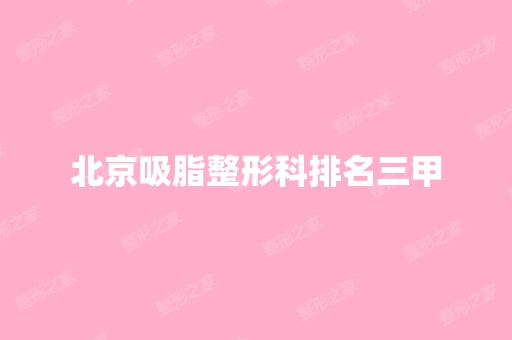 北京吸脂整形科排名三甲