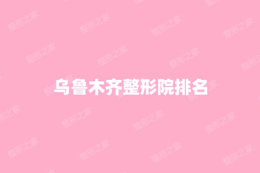 乌鲁木齐整形院排名