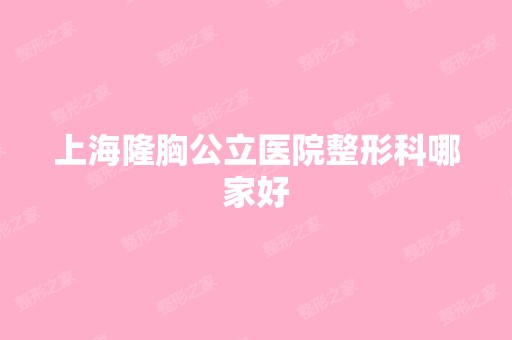 上海隆胸公立医院整形科哪家好