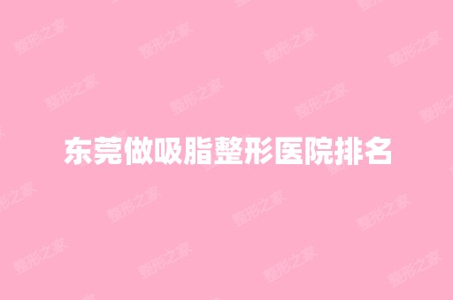 东莞做吸脂整形医院排名