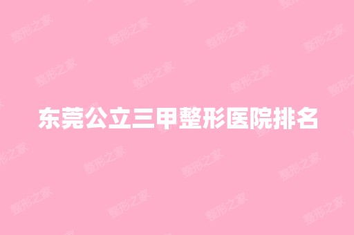 东莞公立三甲整形医院排名