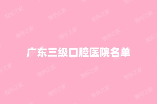 广东三级口腔医院名单