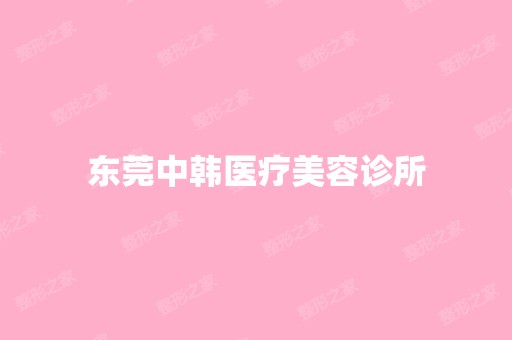 东莞中韩医疗美容诊所