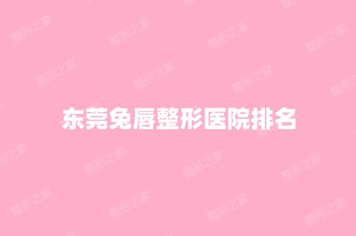 东莞兔唇整形医院排名