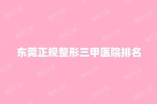 东莞正规整形三甲医院排名