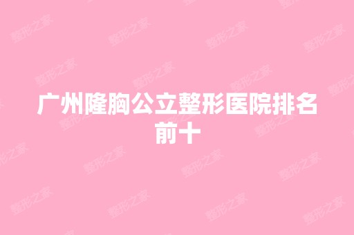 广州隆胸公立整形医院排名前十