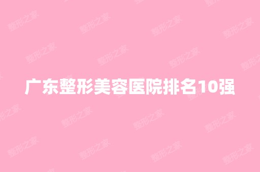 广东整形美容医院排名10强