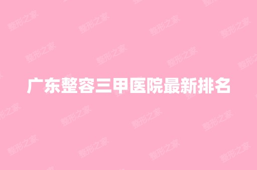 广东整容三甲医院新排名