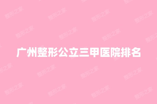 广州整形公立三甲医院排名