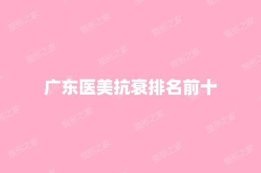 广东医美抗衰排名前十