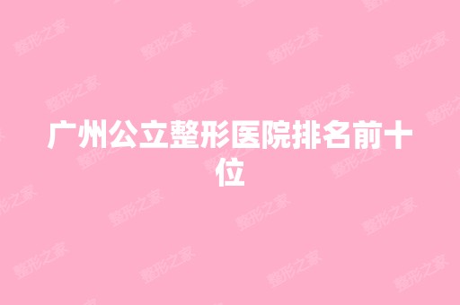 广州公立整形医院排名前十位