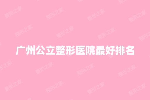 广州公立整形医院比较好排名