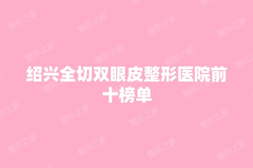 绍兴全切双眼皮整形医院前十榜单