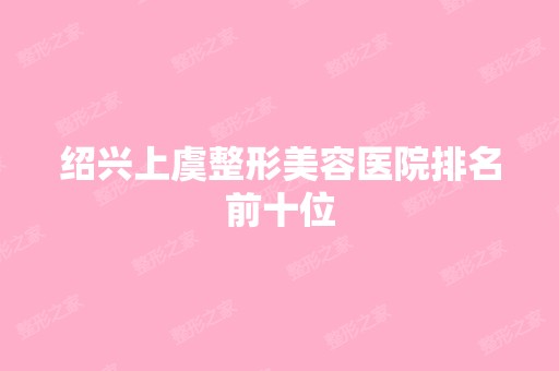 绍兴上虞整形美容医院排名前十位