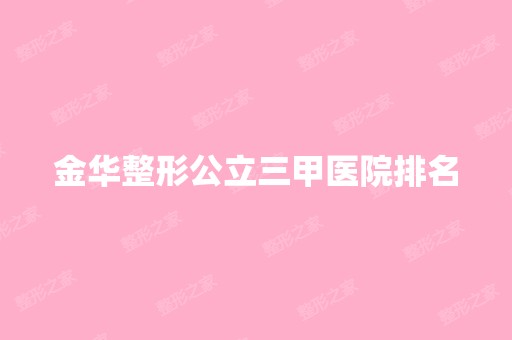 金华整形公立三甲医院排名